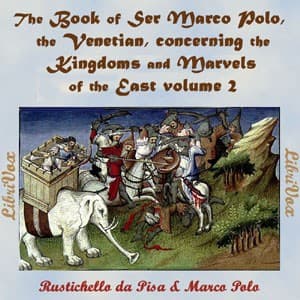Book of Ser Marco Polo, the Venetian, concerning the kingdoms and marvels of the East, volume 2
