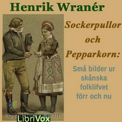 Sockerpullor och Pepparkorn: Små bilder ur skånska folklifvet förr och nu
