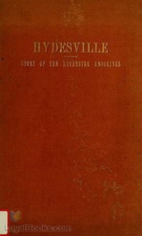 Hydesville The Story of the Rochester Knockings, Which Proclaimed the Advent of Modern Spiritualism