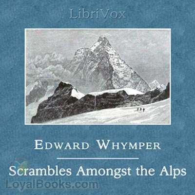 Scrambles Amongst the Alps in the Years 1860-69