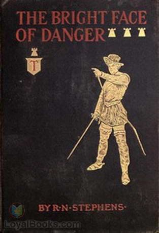 The Bright Face of Danger Being an Account of Some Adventures of Henri de Launay, Son of the Sieur de la Tournoire