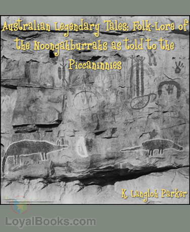 Australian Legendary Tales Folk-Lore of the Noongahburrahs As Told To The Piccaninnies