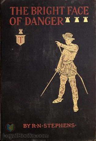The Bright Face of Danger Being an Account of Some Adventures of Henri de Launay, Son of the Sieur de la Tournoire