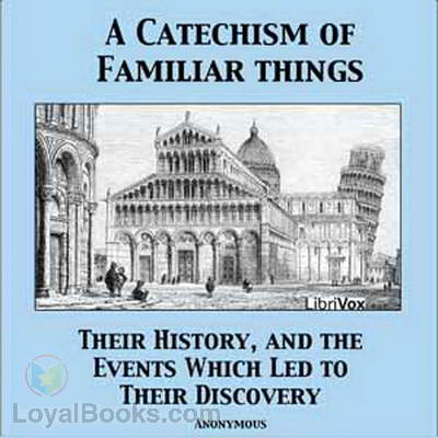 A Catechism of Familiar Things; Their History, and the Events Which Led to Their Discovery