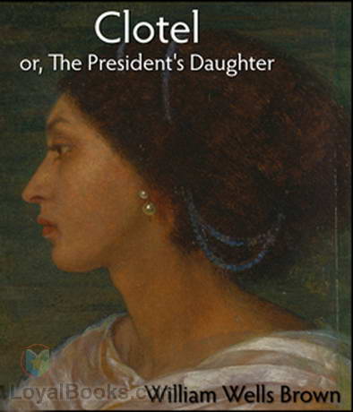 Clotel, or, The President's Daughter