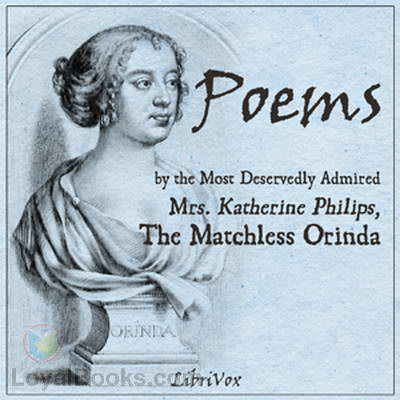 Poems by the Most Deservedly Admired Mrs. Katherine Philips, The Matchless Orinda