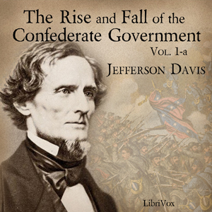 Rise and Fall of the Confederate Government, Volume 1a