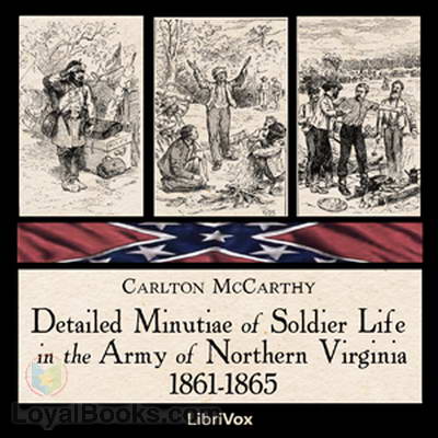 Detailed Minutiae of Soldier Life in the Army of Northern Virginia, 1861-1865