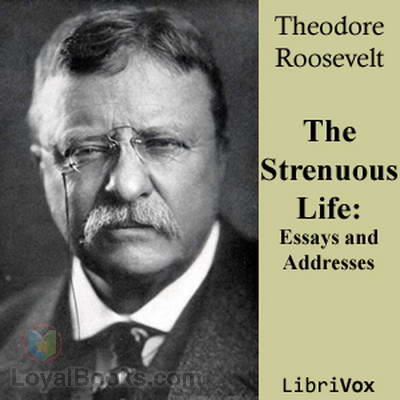 Strenuous Life: Essays and Addresses of Theodore Roosevelt, The