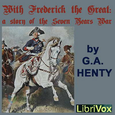 With Frederick The Great: A Story of the Seven Years' War