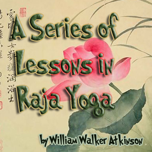 Series of Lessons in Raja Yoga