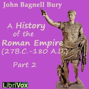 Students’ Roman Empire part 2, A History of the Roman Empire from Its Foundation to the Death of Marcus Aurelius (27 B.C.-180 A.D.)