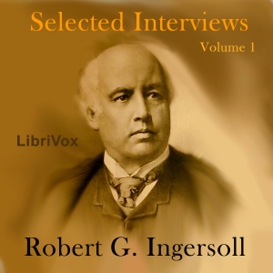 Selected Interviews with Robert G. Ingersoll, Volume 1