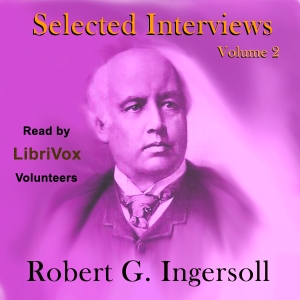 Selected Interviews with Robert G. Ingersoll, Volume 2